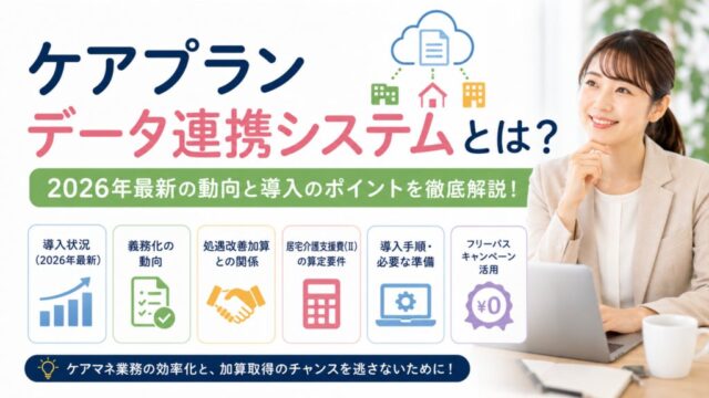 ケアプランデータ連携システムとは？2026年最新の導入状況・義務化の動向・処遇改善加算との関係を徹底解説