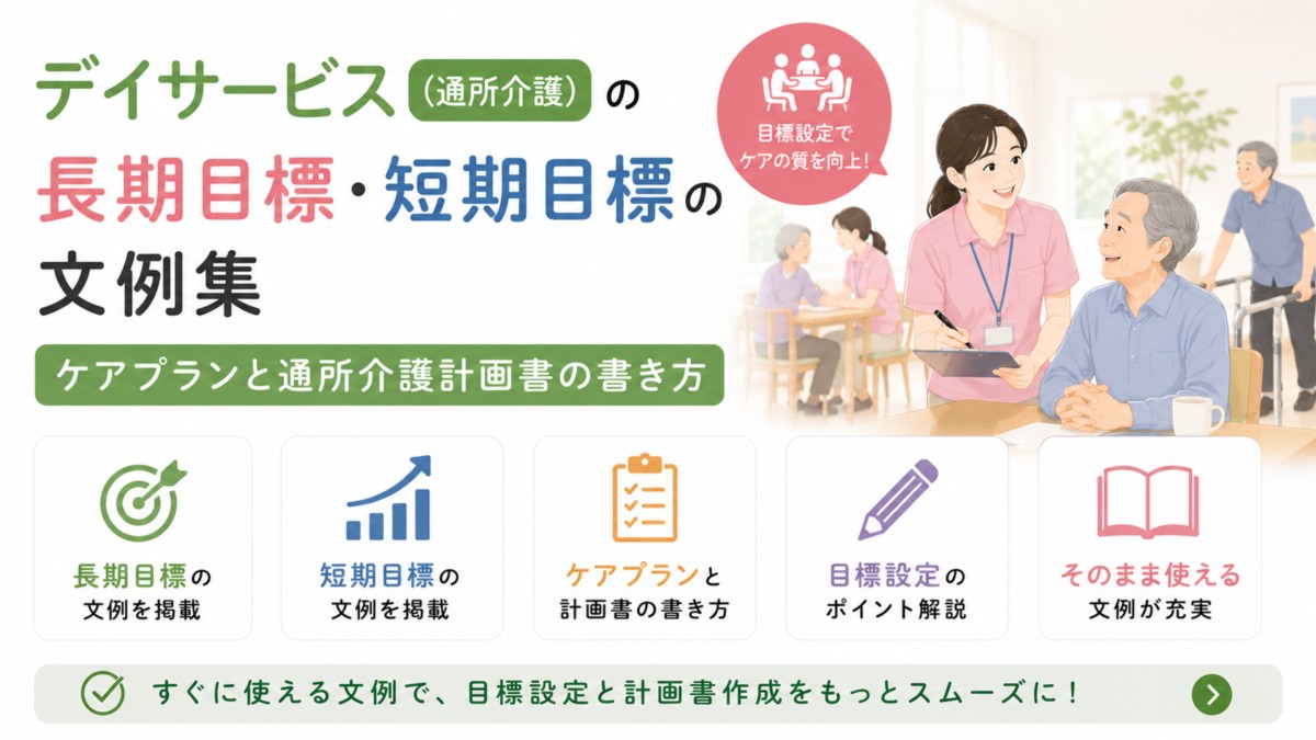 デイサービス（通所介護）の長期目標・短期目標の文例集｜ケアプランと通所介護計画書の書き方