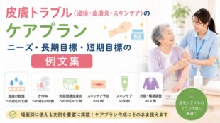 皮膚トラブル（湿疹・皮膚炎・スキンケア）のケアプラン｜ニーズ・長期目標・短期目標の例文集