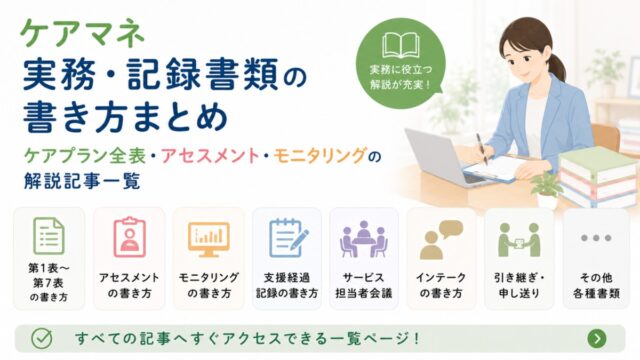 ケアマネ実務・記録書類の書き方まとめ｜ケアプラン全表・アセスメント・モニタリングの解説記事一覧