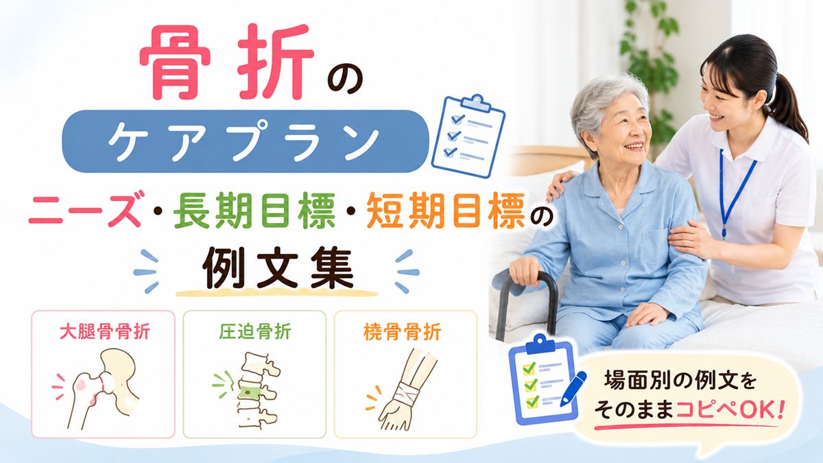 骨折のケアプラン|ニーズ・長期目標・短期目標の例文集【大腿骨・圧迫骨折・橈骨】