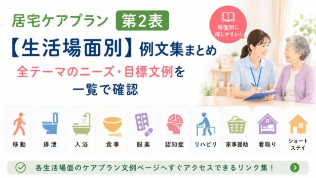 居宅ケアプラン第2表【生活場面別】例文集まとめ｜全テーマのニーズ・目標文例を一覧で確認