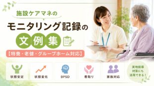 施設ケアマネのモニタリング記録の文例集【特養・老健・有料・グループホーム対応】